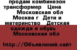 продам комбинезон трансформер › Цена ­ 1 500 - Московская обл., Москва г. Дети и материнство » Детская одежда и обувь   . Московская обл.